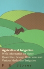 Image for Agricultural Irrigation - With Information on Water Quantities, Sewage, Reservoirs and Various Methods of Irrigation