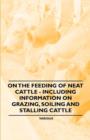 Image for On the Feeding of Neat Cattle - Including Information on Grazing, Soiling and Stalling Cattle