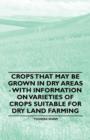 Image for Crops That May be Grown in Dry Areas - With Information on Varieties of Crops Suitable for Dry Land Farming