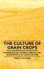 Image for The Culture of Grain Crops - With Information on Methods Transplanting, Sowing, Dibbling and Other Aspects of Grain Culture