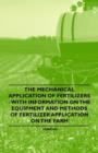 Image for The Mechanical Application of Fertilizers - With Information on the Equipment and Methods of Fertilizer Application on the Farm