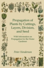 Image for Propagation of Plants by Cuttings, Layers, Division, and Seed - With Information on Propagation for the Home Gardener