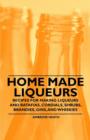 Image for Home Made Liqueurs - Recipes for Making Liqueurs and Ratafias, Cordials, Shrubs, Brandies, Gins, and Whiskies