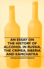 Image for An Essay on the History of Alcohol in Russia, the Crimea, Siberia and Kamchatka