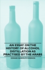Image for An Essay on the History of Alcohol Distillation as Practised by the Arabs