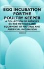 Image for Egg Incubation for the Poultry Keeper - A Collection of Articles on the Methods and Equipment of Natural and Artificial Incubation