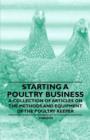 Image for Starting a Poultry Business - A Collection of Articles on the Methods and Equipment of the Poultry Keeper