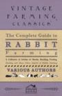 Image for The Complete Guide to Rabbit Farming - A Collection of Articles on Breeds, Breeding, Feeding, Housing and Many Other Aspects of Rabbit Farming