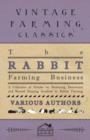 Image for The Rabbit Farming Business - A Collection of Articles on Marketing, Economics and Record Keeping Involved in Rabbit Farming