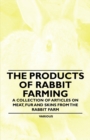 Image for The Products of Rabbit Farming - A Collection of Articles on Meat, Fur and Skins from the Rabbit Farm