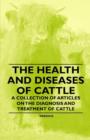 Image for The Health and Diseases of Cattle - A Collection of Articles on the Diagnosis and Treatment of Cattle