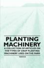 Image for Planting Machinery - A Collection of Articles on the Types of Crop Planting Machinery Used on the Farm