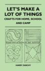 Image for Let&#39;s Make A Lot Of Things - Crafts for Home, School and Camp