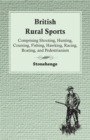 Image for British Rural Sports; Comprising Shooting, Hunting, Coursing, Fishing, Hawking, Racing, Boating, And Pedestrianism