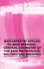 Image for Biochemistry Applied to Beer Brewing - General Chemistry of the Raw Materials of Malting and Brewing