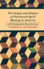 Image for The Origin and History of Patchwork Quilt Making in America with Photographic Reproductions