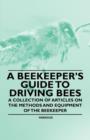 Image for A Beekeeper&#39;s Guide to Driving Bees - A Collection of Articles on the Methods and Equipment of the Beekeeper