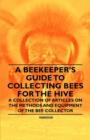 Image for A Beekeeper&#39;s Guide to Collecting Bees for the Hive - A Collection of Articles on the Methods and Equipment of the Bee Collector