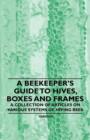 Image for A Beekeeper&#39;s Guide to Hives, Boxes and Frames - A Collection of Articles on Various Systems of Hiving Bees