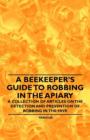 Image for A Beekeeper&#39;s Guide to Robbing in the Apiary - A Collection of Articles on the Detection and Prevention of Robbing in the Hive