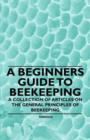 Image for A Beginners Guide to Beekeeping - A Collection of Articles on the General Principles of Beekeeping