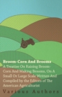 Image for Broom-Corn And Brooms : A Treatise On Raising Broom-Corn And Making Brooms, On A Small Or Large Scale / Written And Comp. By The Editors Of The American Agriculturist ..