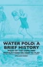 Image for Water Polo: A Brief History, Rules Of The Game And Instructions On How To Play