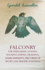 Image for Falconry - The Peregrine, Eyesses, Hacking Hawks, Training, Game Hawking, Records Of Sport And Magpie Hawking