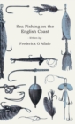 Image for Sea Fishing On The English Coast - A Manual Of Practical Instruction On The Art Of Making And Using Sea Tackle And A Detailed Guide For Sea-Fishermen