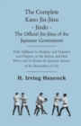 Image for Complete Kano Jiu-Jitsu - Jiudo - The Official Jiu-Jitsu Of The Japanese Government - With Additions By Hoshino And Tsutsumi And Chapters On The Serious And Fatal Blows And On Kuatsu The Japanese Science Of The Restoration Of Life