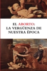 Image for El aborto : la verg?enza de nuestra ?poca