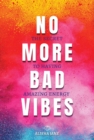 Image for NO MORE BAD VIBES: The Secret To Having Amazing Energy
