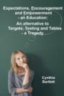 Image for Expectations, Encouragement and Empowerment - an Education : An alternative to Targets, Testing and Tables - a Tragedy