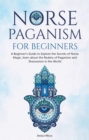 Image for NORSE PAGANISM FOR BEGINNERS: A Beginner&#39;s Guide to Explore the Secrets of Norse Magic, learn about the Realms of Paganism and Shamanism in the World