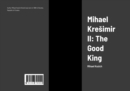 Image for Mihael Kresimir II: The Good King: Mihael Kozich