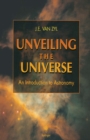 Image for Unveiling the universe: an introduction to astronomy.