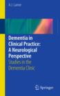 Image for Dementia in clinical practice: a neurological perspective : studies in the dementia clinic