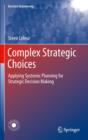 Image for Complex Strategic Choices : Applying Systemic Planning for Strategic Decision Making