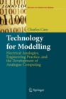 Image for Technology for modelling  : electrical analogies, engineering practice, and the development of analogue computing