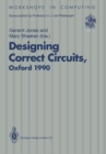 Image for Designing Correct Circuits: Workshop jointly organised by the Universities of Oxford and Glasgow, 26-28 September 1990, Oxford