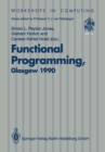 Image for Functional Programming, Glasgow 1990: Proceedings of the 1990 Glasgow Workshop on Functional Programming 13-15 August 1990, Ullapool, Scotland