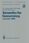 Image for Semantics for Concurrency: Proceedings of the International BCS-FACS Workshop, Sponsored by Logic for IT (S.E.R.C.), 23-25 July 1990, University of Leicester, UK