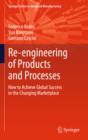 Image for Re-engineering of products and processes: how to achieve global success in the changing marketplace