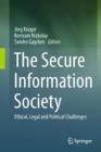 Image for The secure information society: ethical, legal and political challenges