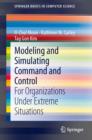Image for Modeling and simulating command and control  : for organizations under extreme situations