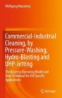 Image for Commercial-Industrial Cleaning, by Pressure-Washing, Hydro-Blasting and UHP-Jetting : The Business Operating Model and How-To Manual for 450 Specific Applications