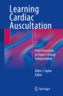 Image for Learning cardiac auscultation: from essentials to expert clinical interpretation
