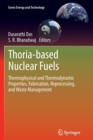 Image for Thoria-based Nuclear Fuels : Thermophysical and Thermodynamic Properties, Fabrication, Reprocessing, and Waste Management