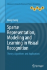Image for Sparse representation, modeling and learning in visual recognition  : theory, algorithms and applications