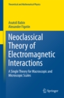 Image for Neoclassical Theory of Electromagnetic Interactions: A Single Theory for Macroscopic and Microscopic Scales